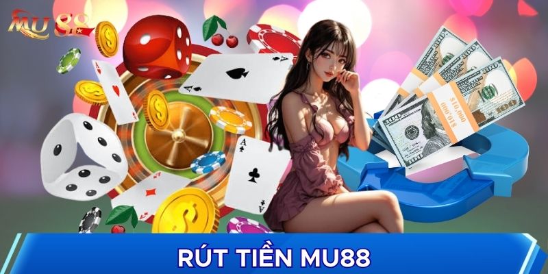 Rút tiền MU88 cần phải nhớ các thông tin quan trọng